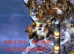 传奇手游中,哪个地图打金币最快效率最高? 传奇手游中,哪个地图打金币最快效率最高?