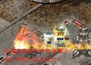 如何快速提升传奇冰橙子角色等级与装备战力? 如何快速提升传奇冰橙子角色等级与装备战力?