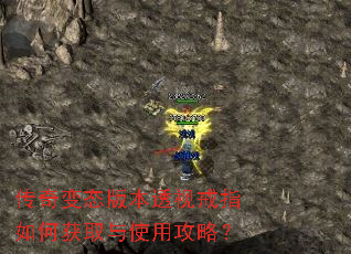 传奇变态版本透视戒指如何获取与使用攻略? 传奇变态版本透视戒指如何获取与使用攻略?