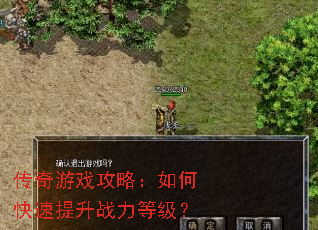 传奇游戏攻略:如何快速提升战力等级? 传奇游戏攻略:如何快速提升战力等级?