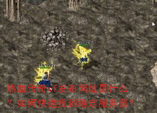 热血传奇sf发布网址是什么?如何快速找到稳定服务器? 热血传奇sf发布网址是什么?如何快速找到稳定服务器?