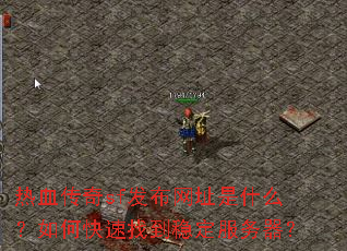 热血传奇sf发布网址是什么?如何快速找到稳定服务器? 热血传奇sf发布网址是什么?如何快速找到稳定服务器?