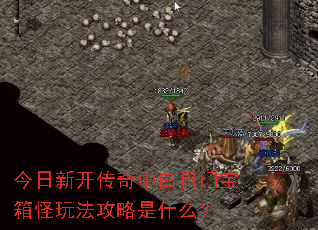 今日新开传奇中白日门宝箱怪玩法攻略是什么? 今日新开传奇中白日门宝箱怪玩法攻略是什么?