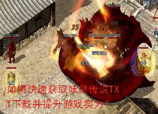 如何快速获取妖皇传说TXT下载并提升游戏实力? 如何快速获取妖皇传说TXT下载并提升游戏实力?
