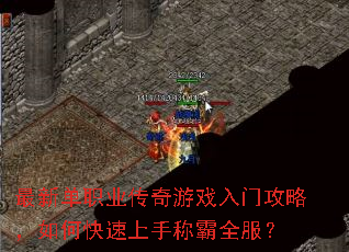 最新单职业传奇游戏入门攻略,如何快速上手称霸全服? 最新单职业传奇游戏入门攻略,如何快速上手称霸全服?
