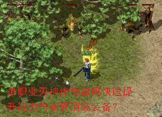 单职业灭神传奇如何快速提升战力与获取顶级装备? 单职业灭神传奇如何快速提升战力与获取顶级装备?