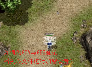 如何为GOM与GEE登录器列表文件进行加密设置? 如何为GOM与GEE登录器列表文件进行加密设置?