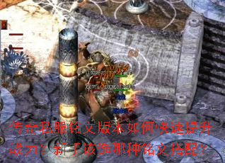 传奇私服铭文版本如何快速提升战力?新手该选哪种铭文搭配? 传奇私服铭文版本如何快速提升战力?新手该选哪种铭文搭配?