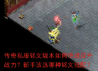 传奇私服铭文版本如何快速提升战力?新手该选哪种铭文搭配? 传奇私服铭文版本如何快速提升战力?新手该选哪种铭文搭配?