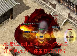 魔域私服开服网:如何快速提升角色战力与装备获取攻略? 魔域私服开服网:如何快速提升角色战力与装备获取攻略?