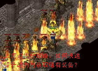 五虎s7传奇攻略:如何快速提升战力与获取稀有装备? 五虎s7传奇攻略:如何快速提升战力与获取稀有装备?