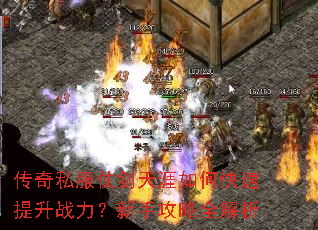 传奇私服仗剑天涯如何快速提升战力?新手攻略全解析 传奇私服仗剑天涯如何快速提升战力?新手攻略全解析