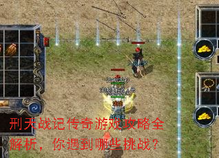 刑天战记传奇游戏攻略全解析,你遇到哪些挑战? 刑天战记传奇游戏攻略全解析,你遇到哪些挑战?