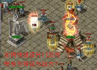 如何快速提升门派传奇角色等级与战力? 如何快速提升门派传奇角色等级与战力?