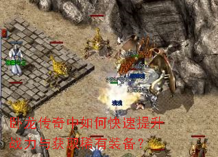 卧龙传奇中如何快速提升战力与获取稀有装备? 卧龙传奇中如何快速提升战力与获取稀有装备?
