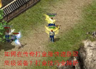 如何在传奇打金服快速获取高级装备?打金技巧全解析 如何在传奇打金服快速获取高级装备?打金技巧全解析