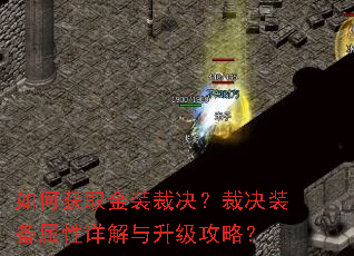 如何获取金装裁决?裁决装备属性详解与升级攻略? 如何获取金装裁决?裁决装备属性详解与升级攻略?