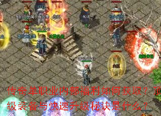 传奇单职业内部福利如何获取?顶级装备与快速升级秘诀是什么? 传奇单职业内部福利如何获取?顶级装备与快速升级秘诀是什么?