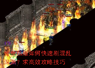 传奇私服如何快速刷混乱深渊?求高效攻略技巧 传奇私服如何快速刷混乱深渊?求高效攻略技巧