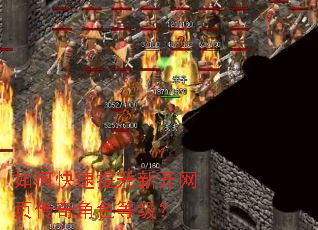 如何快速提升新开网页传奇角色等级? 如何快速提升新开网页传奇角色等级?