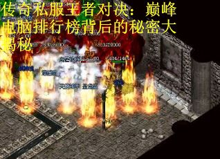传奇私服王者对决：巅峰电脑排行榜背后的秘密大揭秘