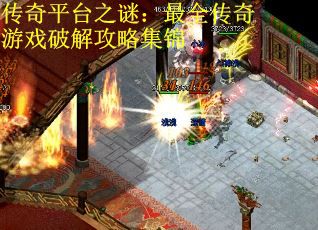 传奇平台之谜：最全传奇游戏破解攻略集锦