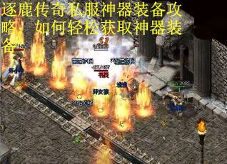 逐鹿传奇私服神器装备攻略：如何轻松获取神器装备