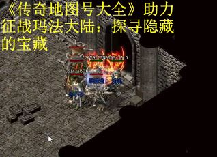 《传奇地图号大全》助力征战玛法大陆：探寻隐藏的宝藏