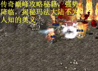 传奇巅峰攻略秘籍，强势降临，揭秘玛法大陆不为人知的奥义