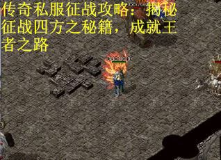 传奇私服征战攻略：揭秘征战四方之秘籍，成就王者之路