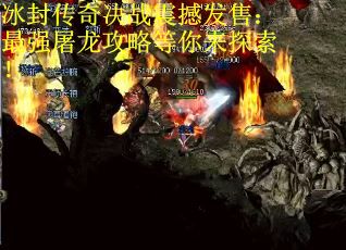 冰封传奇决战震撼发售：最强屠龙攻略等你来探索！