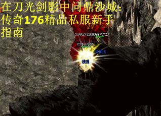 在刀光剑影中问鼎沙城：传奇176精品私服新手指南