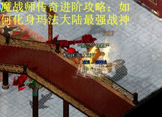 魔战师传奇进阶攻略：如何化身玛法大陆最强战神
