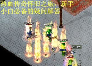 热血传奇怀旧之旅：新手小白必备的疑问解答