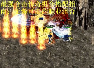 最强合击传奇组合搭配指南：无懈可击的职业组合