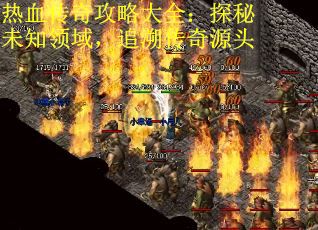 热血传奇攻略大全：探秘未知领域，追溯传奇源头