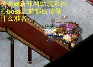 传奇sf新开网站玩家在打boss之前都应该做什么准备