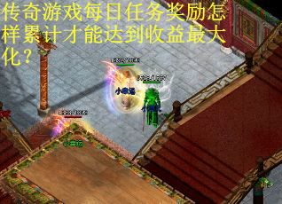传奇游戏每日任务奖励怎样累计才能达到收益最大化？