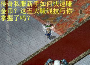 传奇私服新手如何快速赚金币？这五大赚钱技巧你掌握了吗？