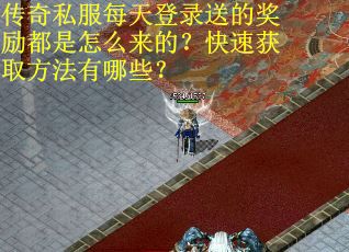 传奇私服每天登录送的奖励都是怎么来的？快速获取方法有哪些？