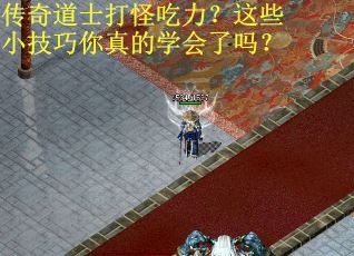 传奇道士打怪吃力？这些小技巧你真的学会了吗？