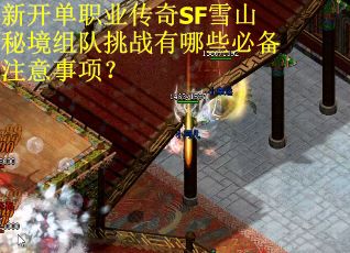 新开单职业传奇SF雪山秘境组队挑战有哪些必备注意事项？