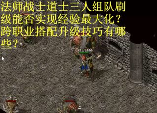 法师战士道士三人组队刷级能否实现经验最大化？跨职业搭配升级技巧有哪些？