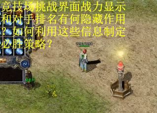 竞技场挑战界面战力显示和对手排名有何隐藏作用？如何利用这些信息制定必胜策略？