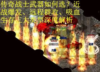 传奇战士武器如何选？近战爆发、远程群攻、吸血生存三大类型深度解析
