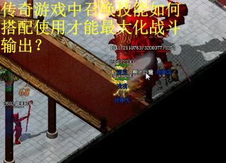 传奇游戏中召唤技能如何搭配使用才能最大化战斗输出？