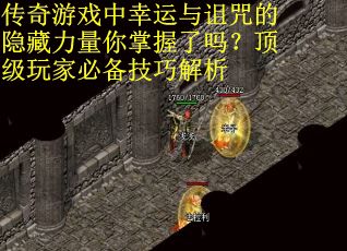 传奇游戏中幸运与诅咒的隐藏力量你掌握了吗？顶级玩家必备技巧解析