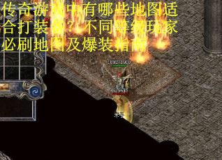 传奇游戏中有哪些地图适合打装备？不同等级玩家必刷地图及爆装指南