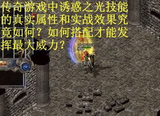 传奇游戏中诱惑之光技能的真实属性和实战效果究竟如何？如何搭配才能发挥最大威力？