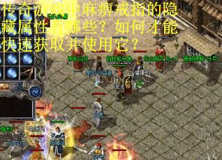 传奇游戏中麻痹戒指的隐藏属性有哪些？如何才能快速获取并使用它？